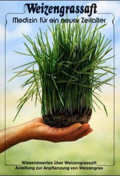 Weizengrassaft - Medizin für ein neues Zeitalter: Wissenswertes über Weizengrassaft. Anleitung zur Anpflanzung von Weizengras Health, Nutrition & Fitness