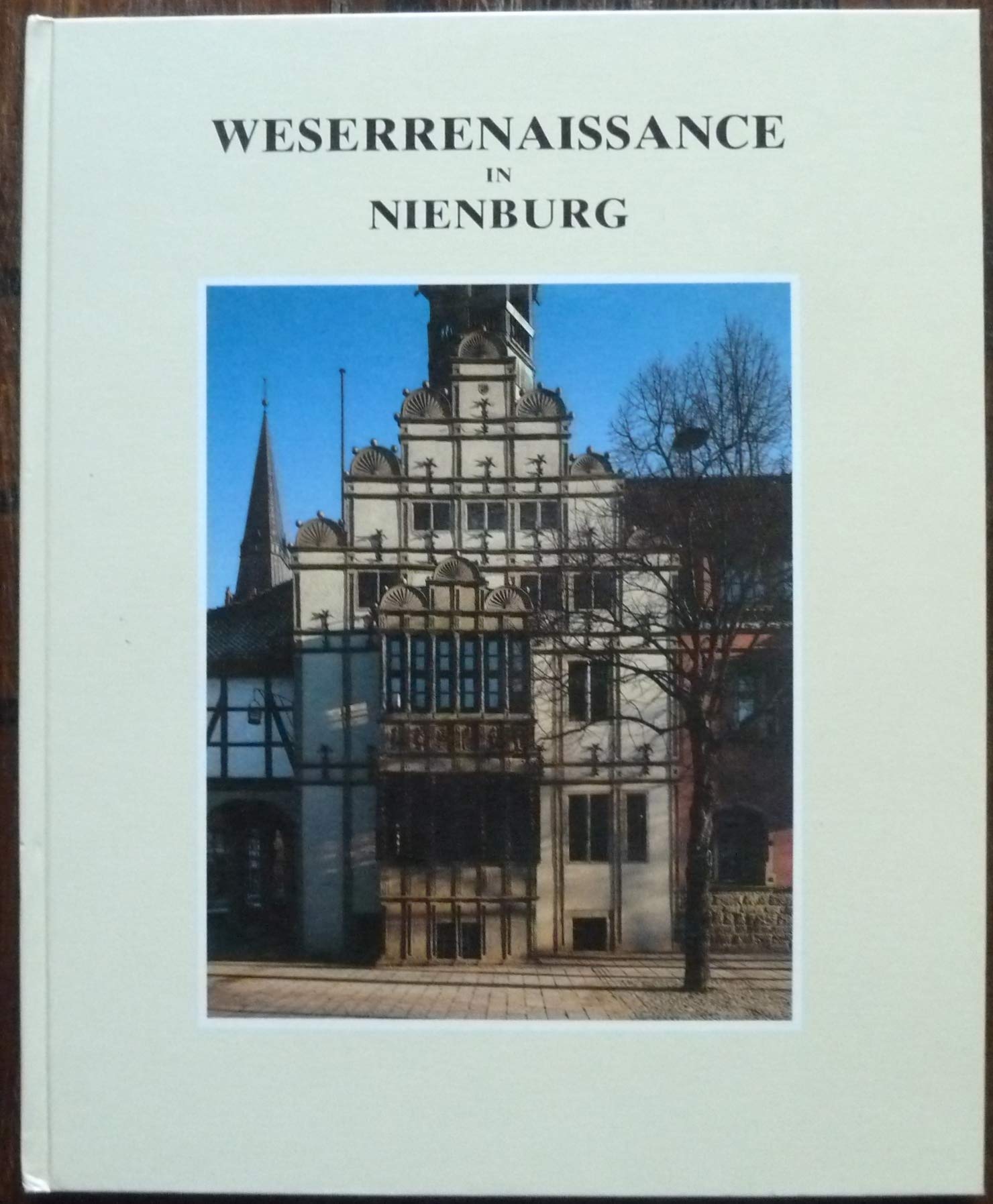 Weserrenaissance in Nienburg: Weserrenaissance und Neo-Renaissance an der Mittelweser (Beiträge zur Nienburger Stadtgeschichte: Reihe A) Politics & History