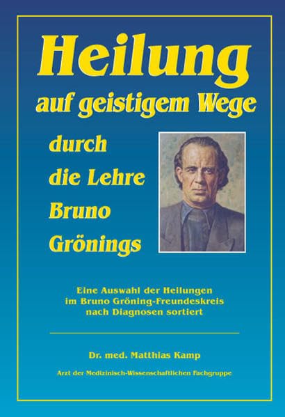 Heilung auf geistigem Weg durch die Lehre Bruno Grönings: Deutsche Ausgabe Medicine
