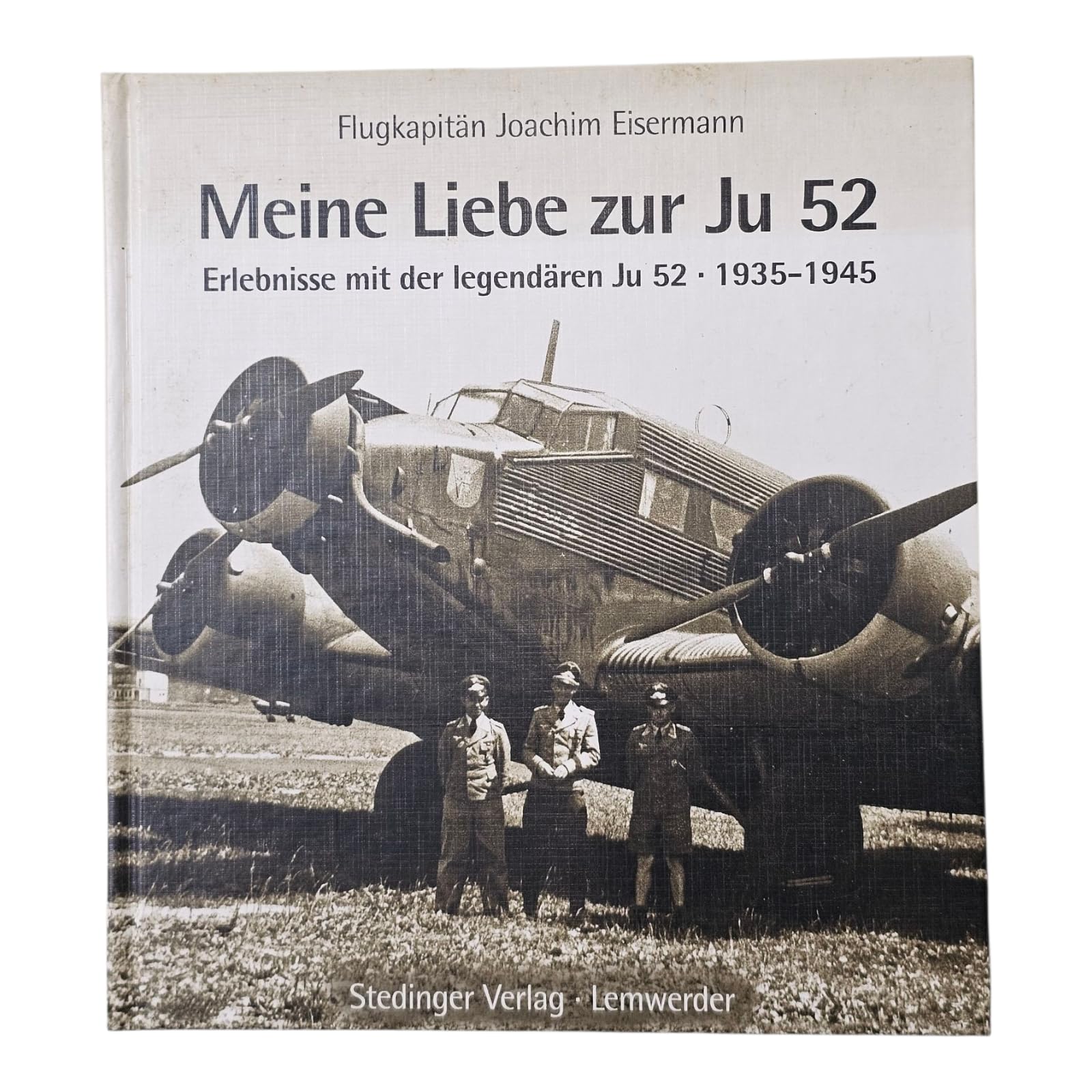 Meine Liebe zur JU 52: Erlebnisse mit der legendären JU 52, 1935-1945 Memories