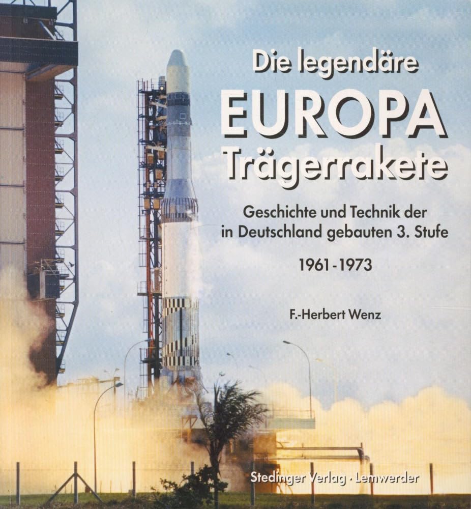 Die legendäre EUROPA Trägerrakete: Geschichte und Technik der in Deutschland gebauten 3. Stufe - 1961-1973 Books