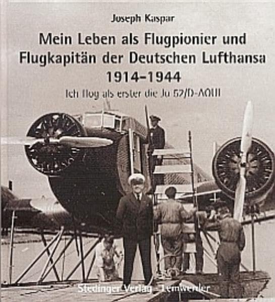 Mein Leben als Flugpionier und Flugkapitän der Deutschen Lufthansa - 1914-1944: Ich flog als erster die Ju 52 /D-AQUI Memories