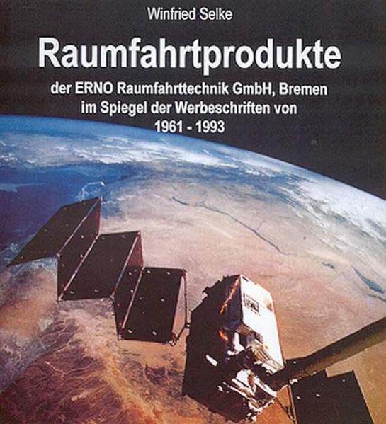 Raumfahrtprodukte der ERNO Raumfahrttechnik GmbH, Bremen: Im Spiegel der Werbeschriften von 1961-1993 Business & Technology