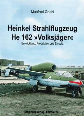 Heinkel He 162 - Volksjäger: Entwicklung, Produktion und Einsatz Business & Technology