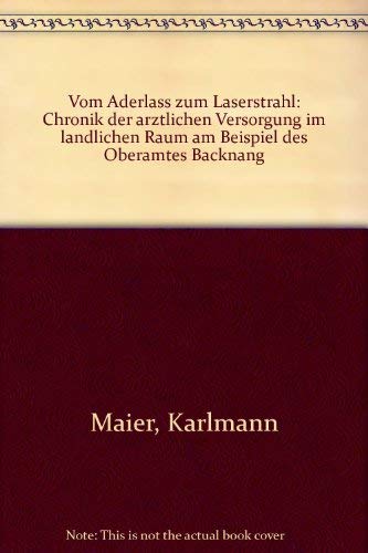 Vom Aderlass zum Laserstrahl: Chronik der ärztlichen Versorgung im ländlichen Raum am Beispiel des Oberamtes Backnang Books