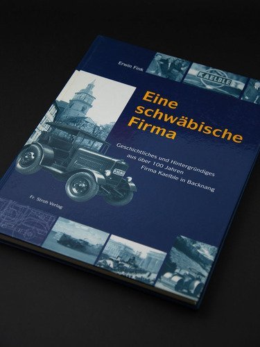 Eine schwäbische Firma: Geschichtliches und Hintergründiges aus über 100 Jahren Firma Kaelble in Backnang Business, Finance & Career
