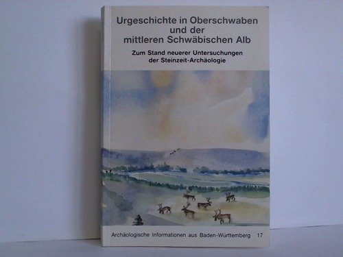 Urgeschichte in Oberschwaben und der mittleren Schwäbischen Alb: Zum Stand neuerer Untersuchungen der Steinzeit-Archäologie (Archäologische Informationen aus Baden-Württemberg) Natural Sciences