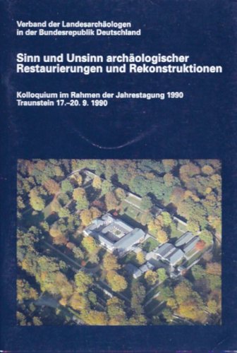 Sinn und Unsinn archäologischer Restaurierungen und Rekonstruktionen: Kolloquium im Rahmen der Jahrestagung 1990. Traunstein 17.-20.9.1990 Books