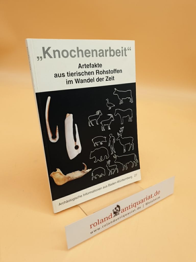 Knochenarbeit: Artefakte aus tierischen Rohstoffen im Wandel der Zeit (Archäologische Informationen aus Baden-Württemberg) Natural Sciences