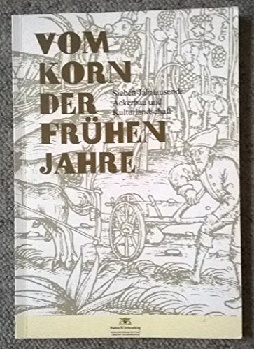 Vom Korn der frühen Jahre: Sieben Jahrtausende Ackerbau und Kulturlandschaft Natural Sciences