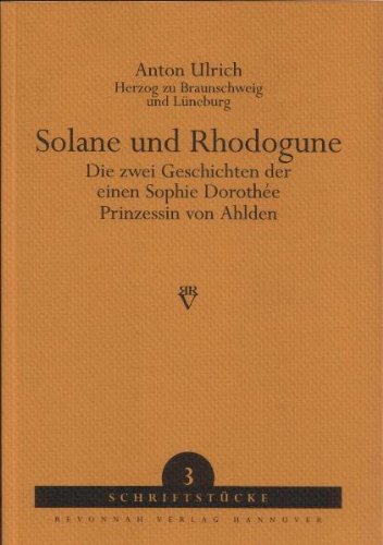 Solane und Rhodogune: Die zwei Geschichten der einen Sophie Dorothée, Prinzessin von Ahlden Classics
