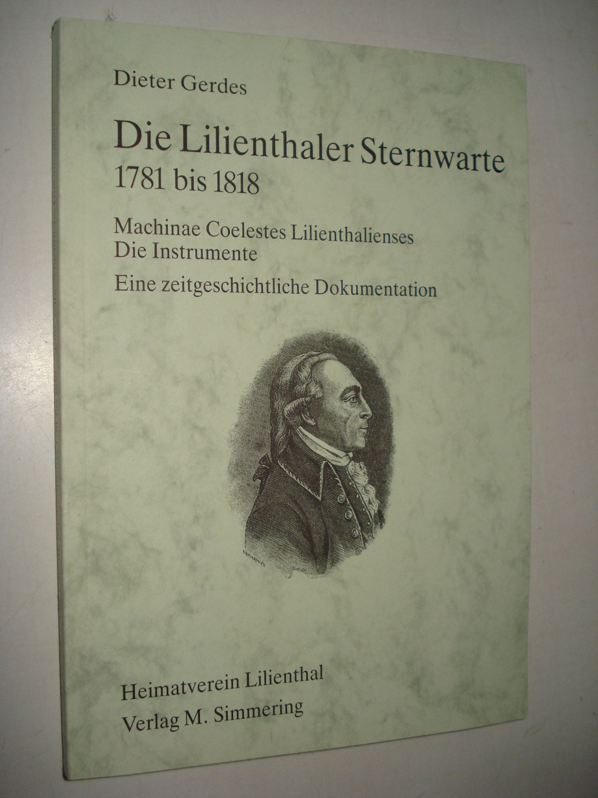Die Lilienthaler Sternwarte 1781 bis 1818: Machinae Coelestes Lilienthalensis. Die Instrumente. Eine zeitgeschichtliche Dokumentation Natural Sciences