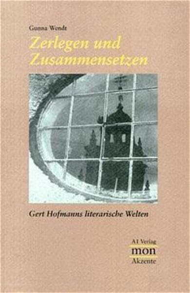 Zerlegen und Zusammensetzen: Gert Hofmanns literarische Welten. Ein Essay (monAkzente) Art & Literature
