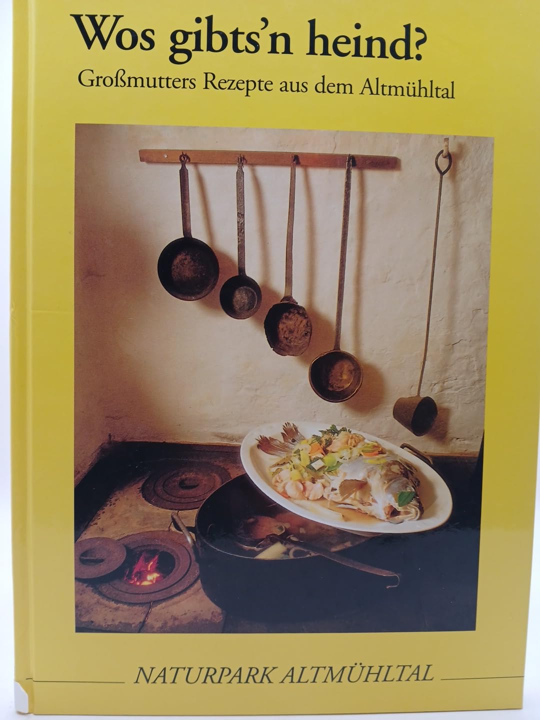 Wos gibts'n heind? - Grossmutters Rezepte aus dem Altmühltal Cooking & Enjoying