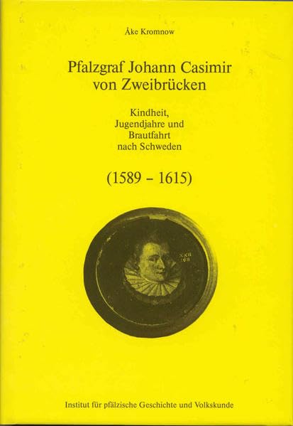 Pfalzgraf Johann Casimir von Zweibrücken: Kindheit, Jugendjahre und Brautfahrt nach Schweden (1589-1615) (Beiträge zur pfälzischen Geschichte) Books