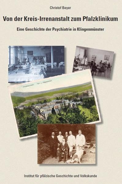 Von der Kreis-Irrenanstalt zum Pfalzklinikum: Eine Geschichte der Psychiatrie in Klingenmüster Politics & History
