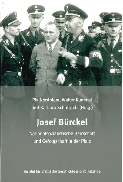 Josef Bürckel: Nationalsozialistische Herrschaft und Gefolgschaft in der Pfalz (Beiträge zur pfälzischen Geschichte) German history
