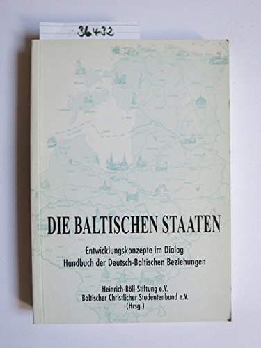Die Baltischen Staaten. Entwicklungskonzepte im Dialog. Handbuch der Deutsch-Baltischen Beziehungen Politics & History