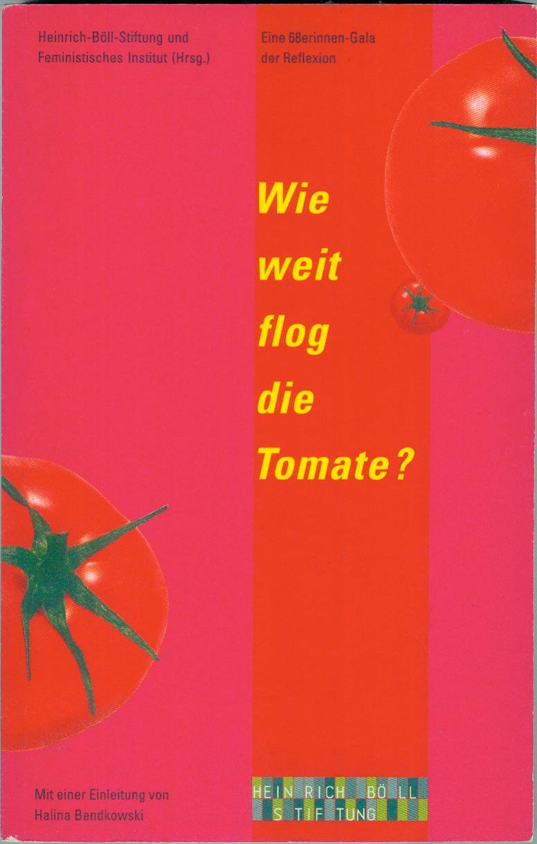 Wie weit flog die Tomate?: Eine 68erinnen-Gala der Reflexion German history