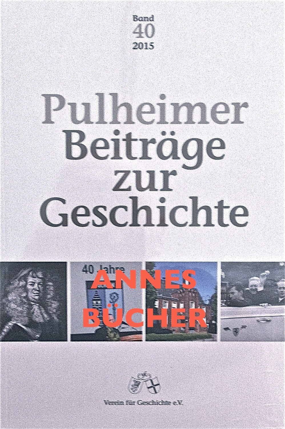 Pulheimer Beiträge zur Geschichte. / Pulheimer Beiträge zur Geschichte Band 40 (2015) Books