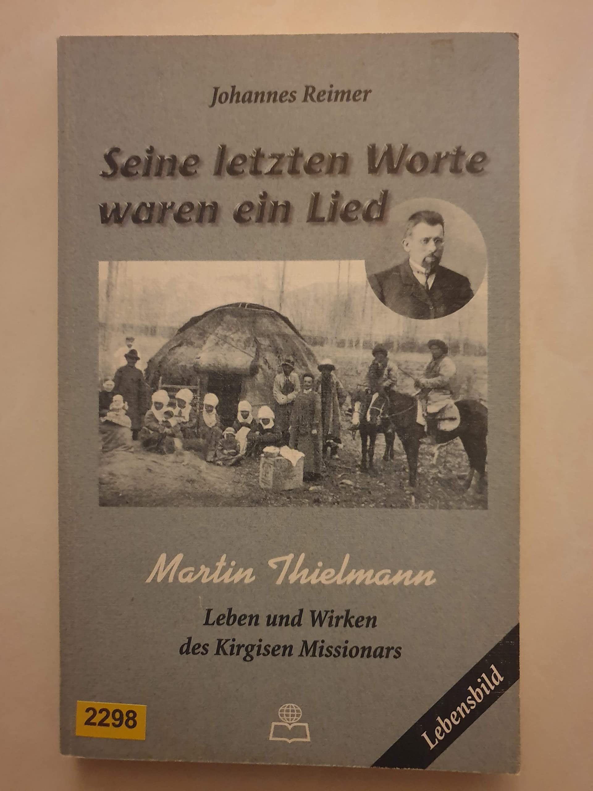 Seine letzten Worte waren ein Lied: Martin Thielmann, Leben und Wirken des Kirgisen-Missionars (Lebensbild) book