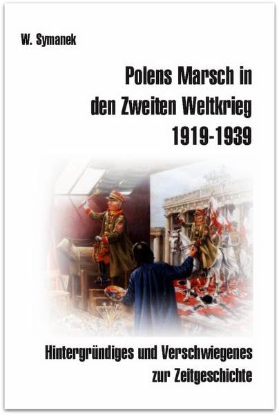 Polens Marsch in den Zweiten Weltkrieg (3. Auflage): Hintergründiges und Verschwiegenes zur Zeitgeschichte. German history