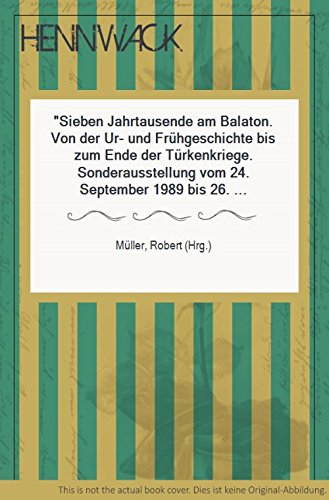 Sieben Jahrtausende am Balaton. Von der Ur- und Frühgeschichte bis zum Ende der Türkenkriege. Sonderausstellung vom 24. September bis 26. November ... Museum für Naturkunde und Vorgeschichte) Books