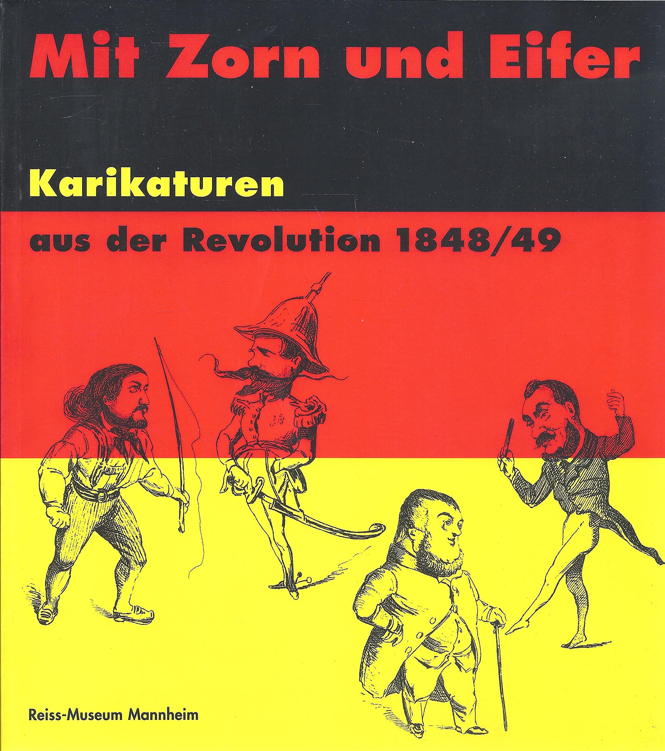 Mit Zorn und Eifer. Karikaturen aus der Revolution 1848/49. Der Bestand des Reiss-Museums Mannheim German history