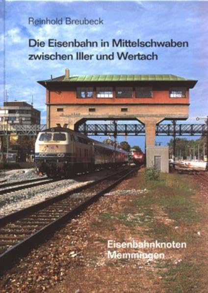 Die Eisenbahn in Mittelschwaben zwischen Iller und Wertach: Eisenbahnknoten Memmingen Leisure, Home & Garden