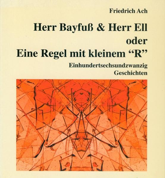 Herr Bayfuss & Herr Ell. Oder: Eine Regel mit kleinem "R": Einhundertsechsundzwanzig kleine Geschichten und Texte über den curiosen Alltag der Herren ... Gesellschaft, Wissenschaft und Geschichte) Historical Fiction