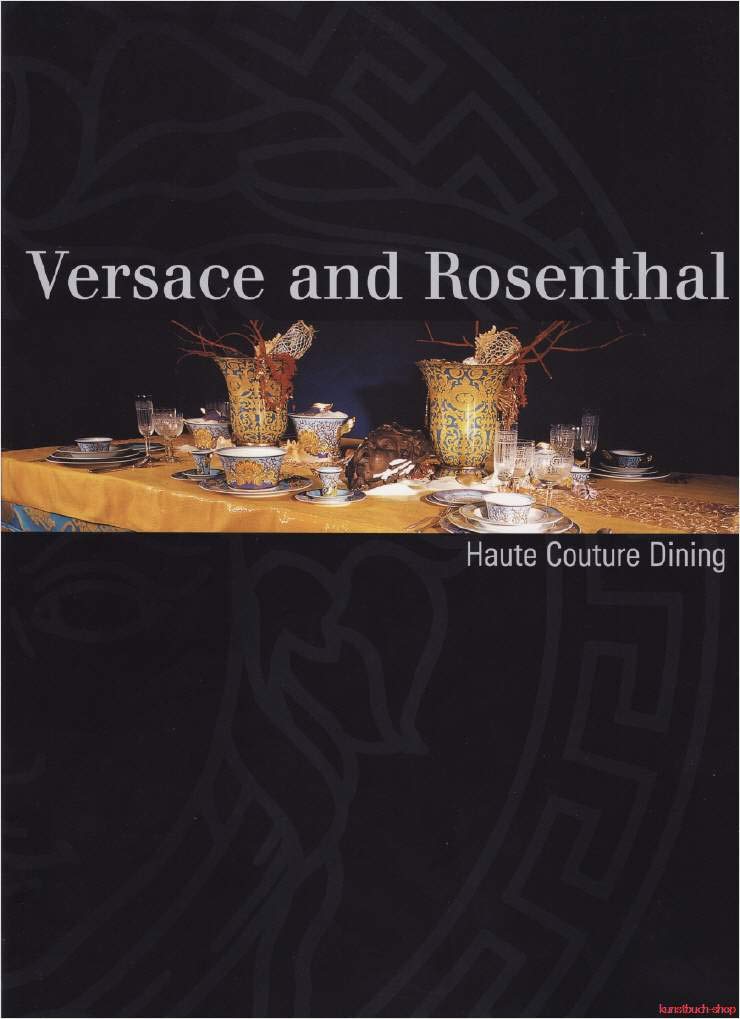 Versace and Rosenthal: Haute Couture Dining. Engl./Dt./Ital. (Schriften und Kataloge des Deutschen Porzellanmuseums Hohenberg) Film, Art & Culture