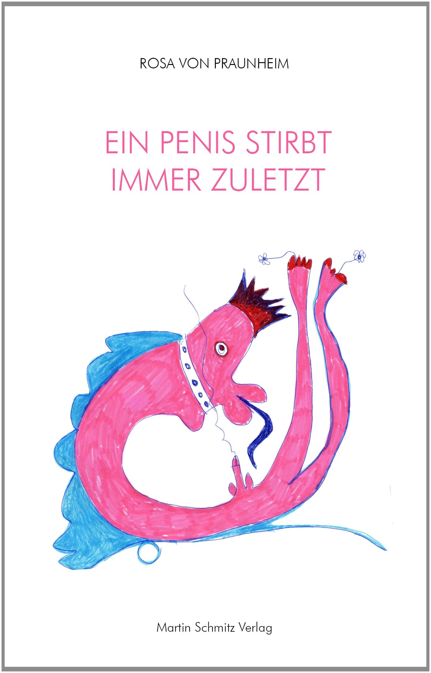 Ein Penis stirbt immer zuletzt: 70 Gedichte, 70 Zeichnungen, 7 Kurzgeschichten Poetry