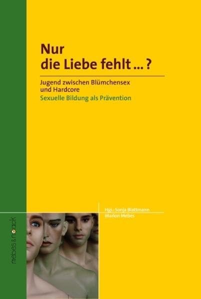 Nur die Liebe fehlt...?: Jugend zwischen Blümchensex und Hardcore Sexuelle Bildung als Prävention Medicine