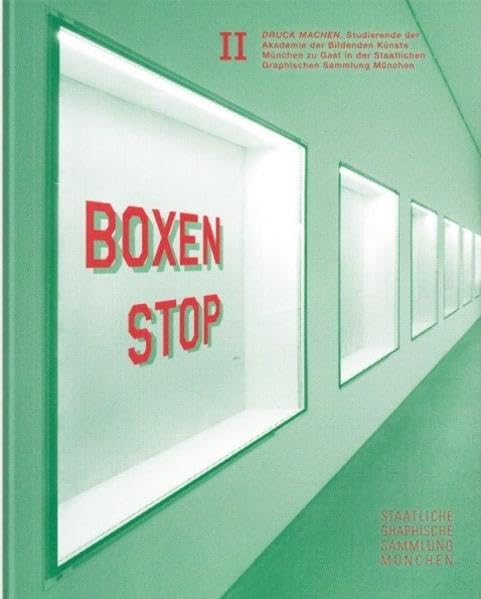 Boxenstop II: Druck machen. Studierende der Akademie der Bildenden Künste München zu Gast in der Staatlichen Graphischen Sammlung München Books