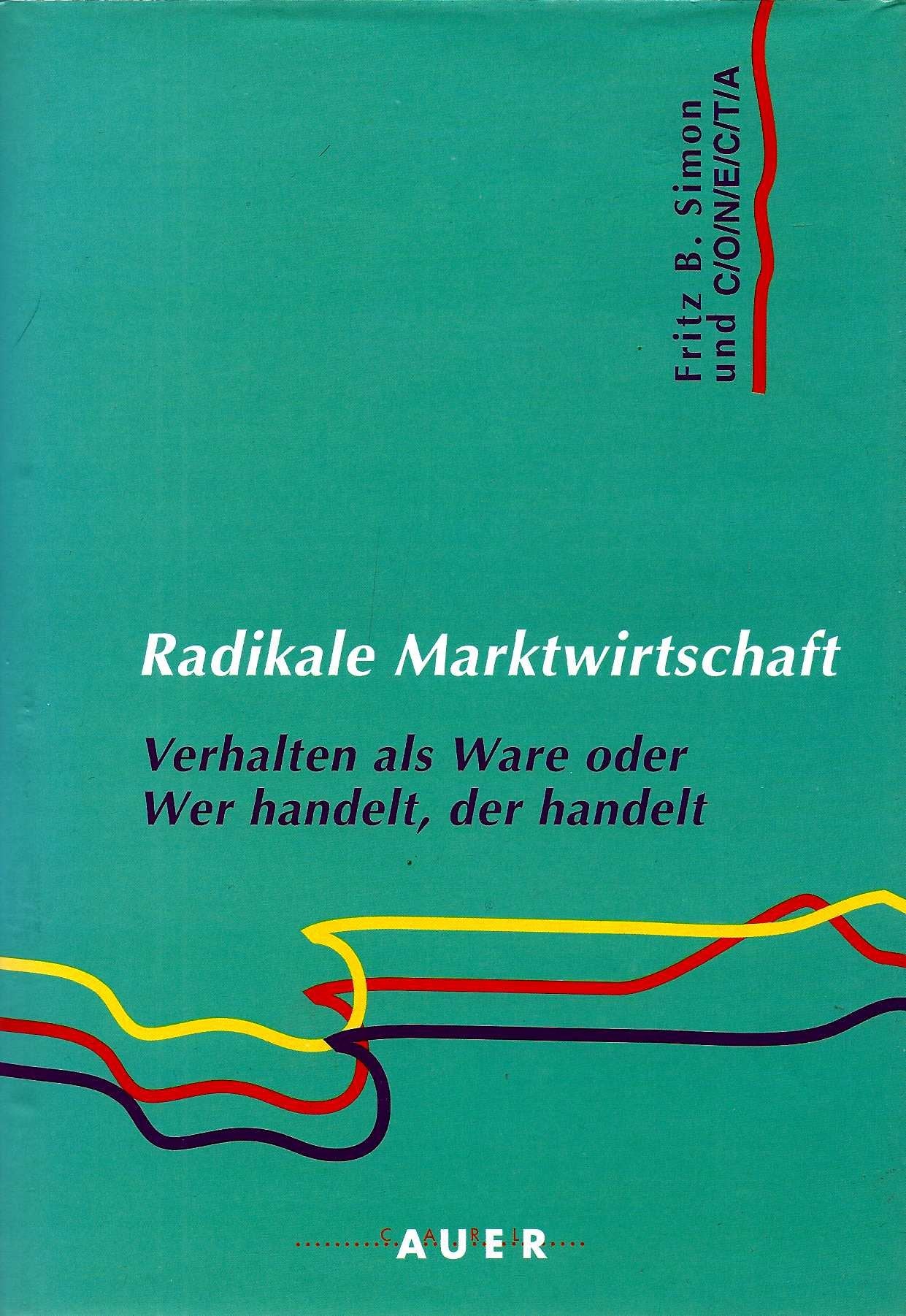 Radikale Marktwirtschaft: Verhalten als Ware oder Wer handelt der handelt (Management und Organisationsberatung) Business, Finance & Career