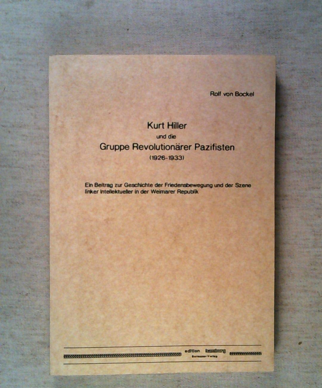 Kurt Hiller und die Gruppe Revolutionärer Pazifisten (1926-1933). Ein Beitrag zur Geschichte der Friedensbewegung und der Szene linker Intellektueller in der Weimarer Republik Books
