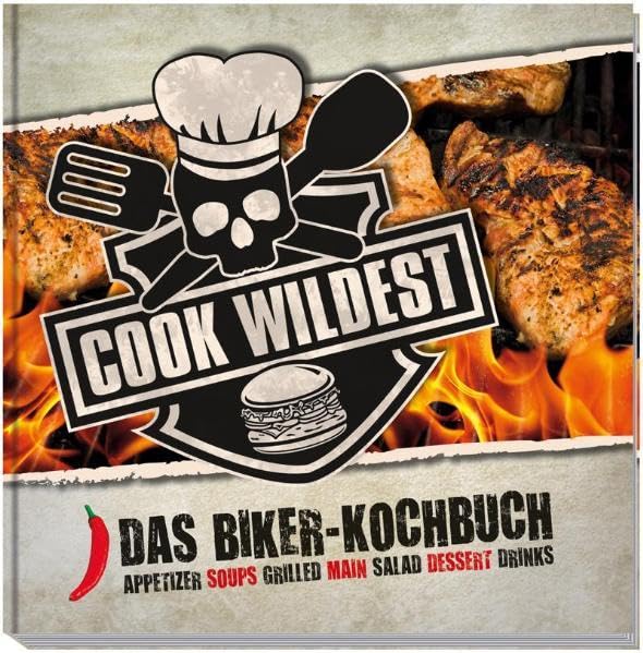 Cook Wildest: Das Biker-Kochbuch / Appetizer - Soups - Grilled - Main - Salad - Dessert - Drinks book