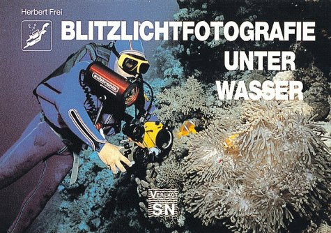 Blitzlichtfotografie unter Wasser. Ein Leitfaden für den praxisgerechten Einsatz von Unterwasserblitzgeräten für jeden Kameratyp Photography