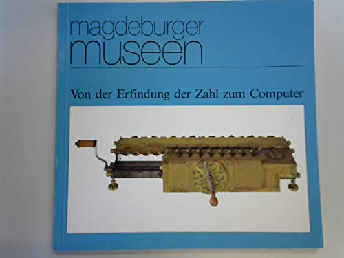 "Von der Erfindung der Zahl zum Computer : eine Ausstellung des Kulturhistorischen Museums vom 14. Mai bis 16. August 1992 in Verbindung mit dem Braunschweigischen Landesmuseum und der TU ""Otto von Guericke"" Magdeburg." book