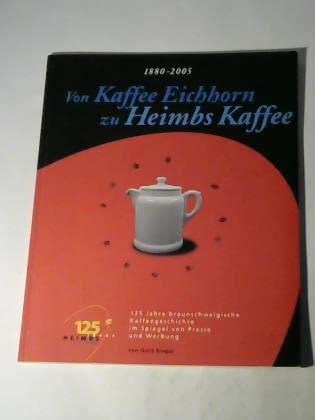 Von Kaffee Eichhorn zu Heimbs Kaffee: 125 Jahre braunschweigische Kaffegeschichte im Spiegel von Presse und Werbung Politics & History