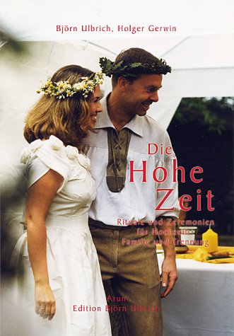 Die Hohe Zeit. Rituale und Zeremonien für Hochzeit, Familie und Trennung Partnership & Love