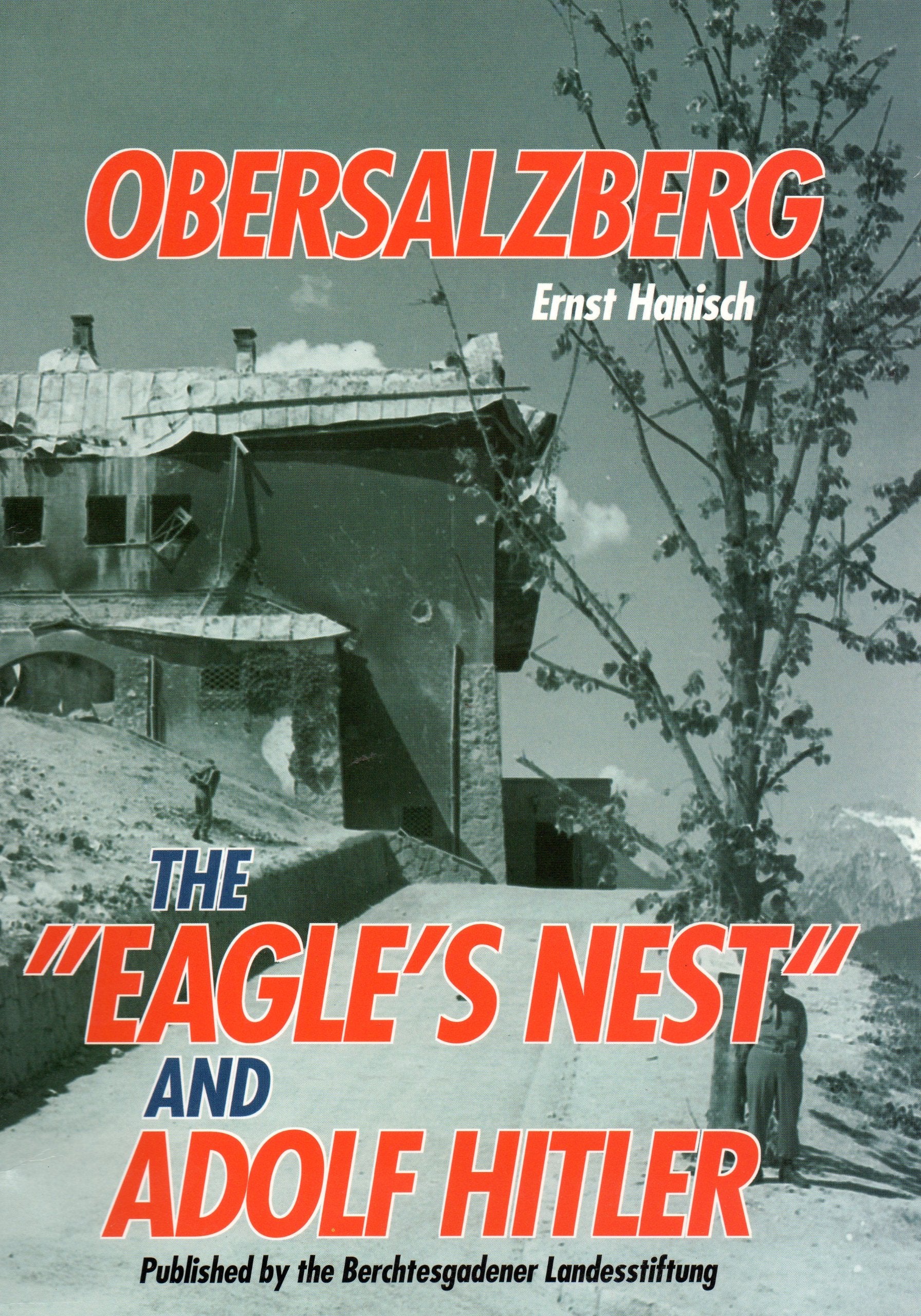 Obersalzberg, the Eagle´s Nest and Adolf Hitler: Published by the Berchtesgadener Landesstiftung German history