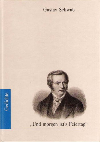 Und morgen ist's Feiertag: Gedichte von Gustav Schwab: Gedichte. Hrsg. v. Marek Halub u. Hans Mattern Poetry