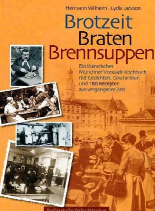 Brotzeit - Braten - Brennsuppen. Ein literarisches Münchner Vorstadt-Kochbuch. Mit Gedichten und Geschichten Cooking & Enjoying