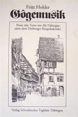 Gôgenmusik - Neue räse Verse aus Alt-Tübingen samt dem Diebenger Raupenkalender Books