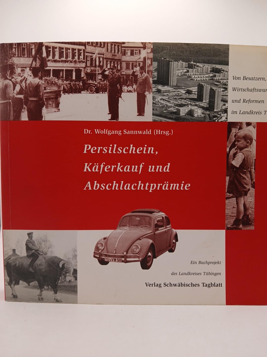 Persilschein, Käferkauf und Abschlachtprämie: Von Besatzern, Wirtschaftswunder und Reformen im Landkreis Tübingen - Sannwald, Wolfgang book