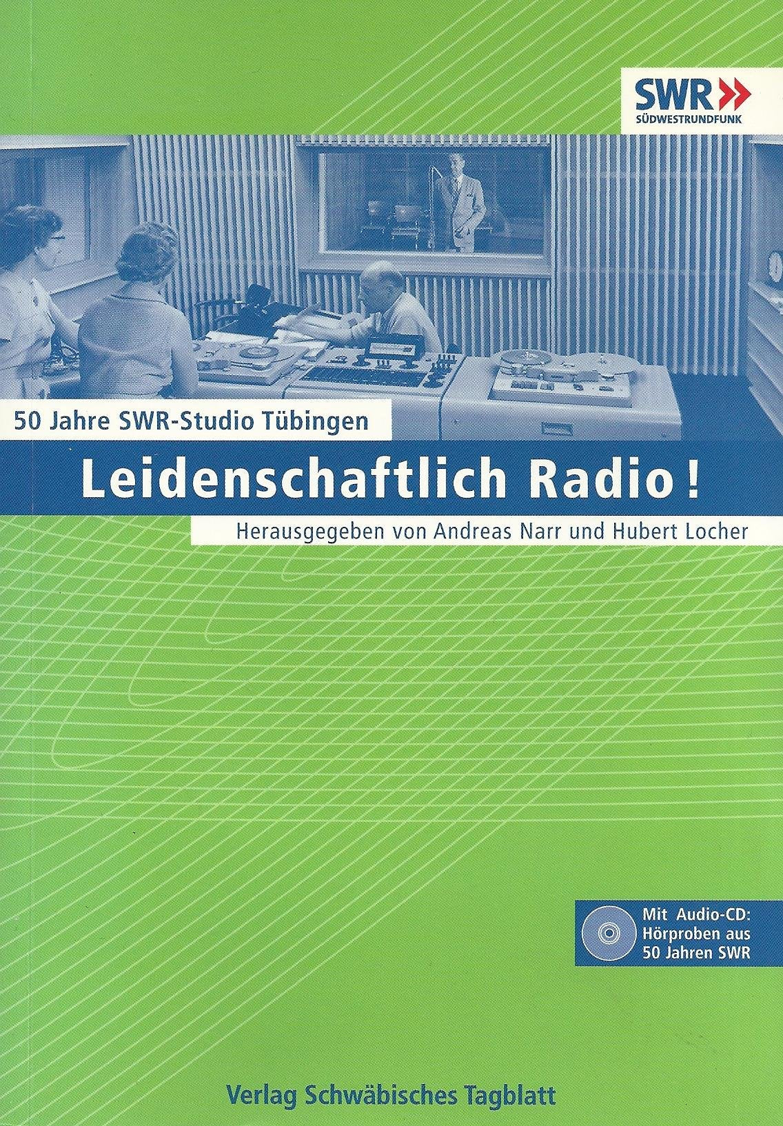 Leidenschaftlich Radio!: 50 Jahre SWR-Studio Tübingen. Mit Audio-CD-Hörproben aus 50 Jahren SWR Books