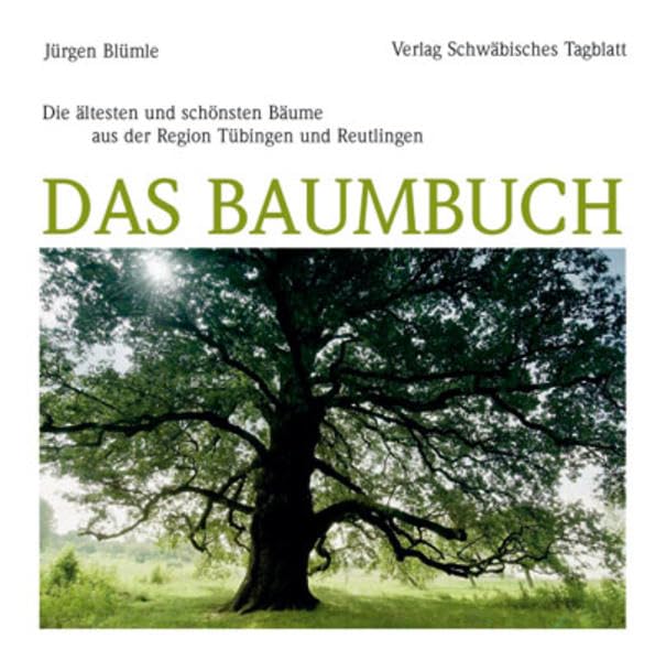 Das Baumbuch: Die ältesten und schönsten Bäume aus der Region Tübingen und Reutlingen Natural Sciences