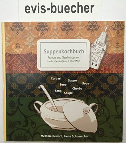 Suppenkochbuch Rezepte und Geschichten von Freiburgerinnen aus aller Welt, Broschiert, Books