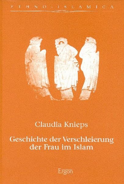 Geschichte der Verschleierung der Frau im Islam (Ethno-Islamica, Band 3) Law